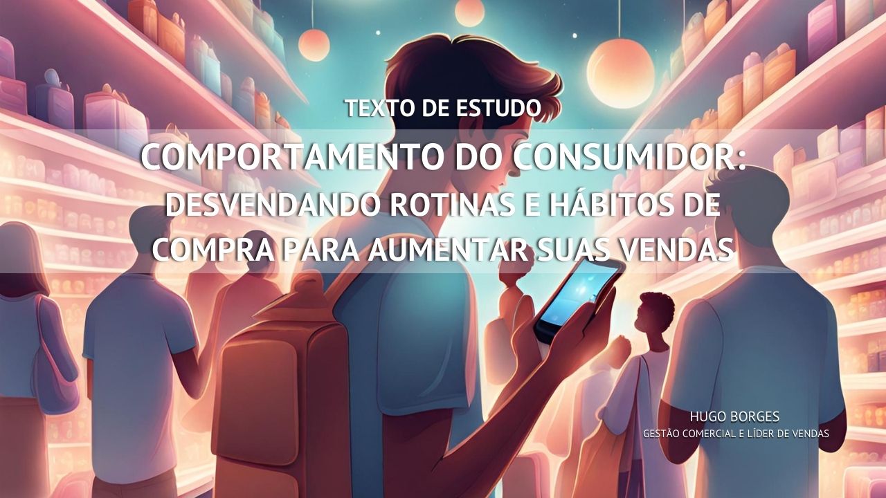 Leia mais sobre o artigo Comportamento do Consumidor: Desvendando Rotinas e Hábitos de Compra para Aumentar suas Vendas