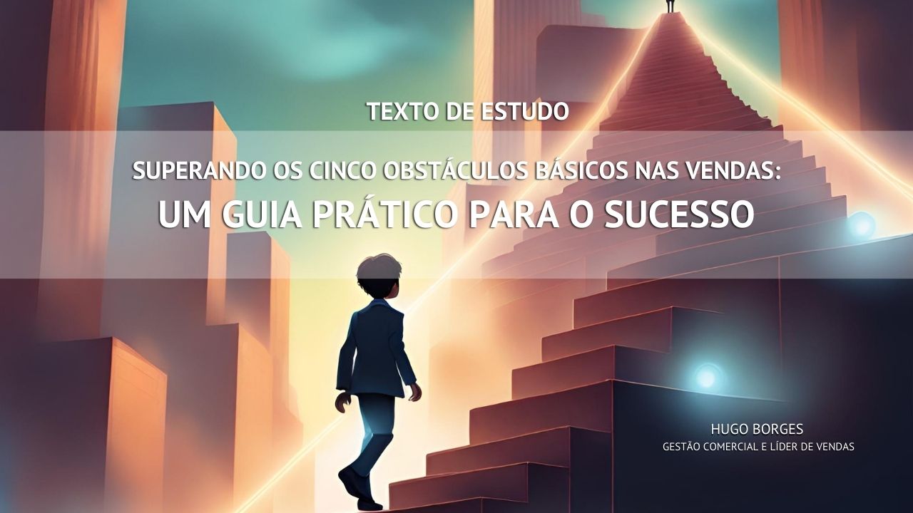 Leia mais sobre o artigo Superando os Cinco Obstáculos Básicos nas Vendas: Um Guia Prático para o Sucesso