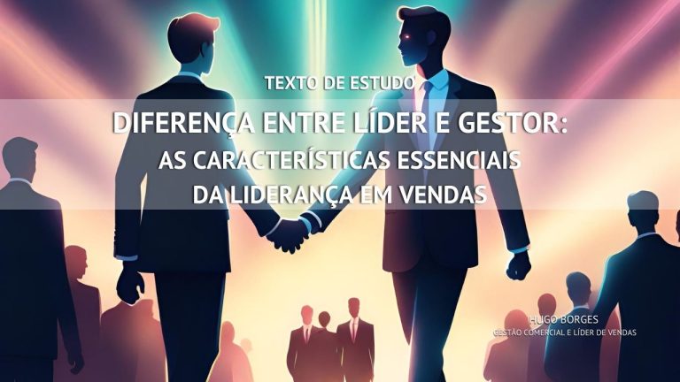 Leia mais sobre o artigo Diferença entre Líder e Gestor: As Características Essenciais da Liderança em Vendas