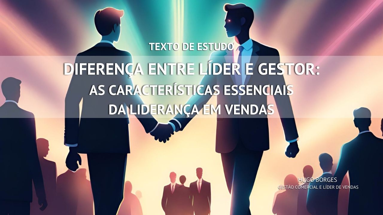 Leia mais sobre o artigo Diferença entre Líder e Gestor: As Características Essenciais da Liderança em Vendas