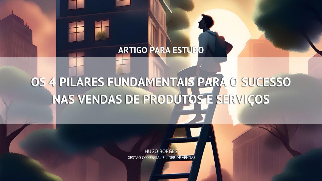 Leia mais sobre o artigo Os 4 pilares fundamentais para o sucesso nas vendas de produtos e serviços