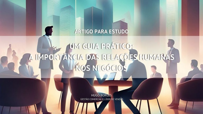 Leia mais sobre o artigo Um Guia Prático: A importância das relações humanas nos negócios