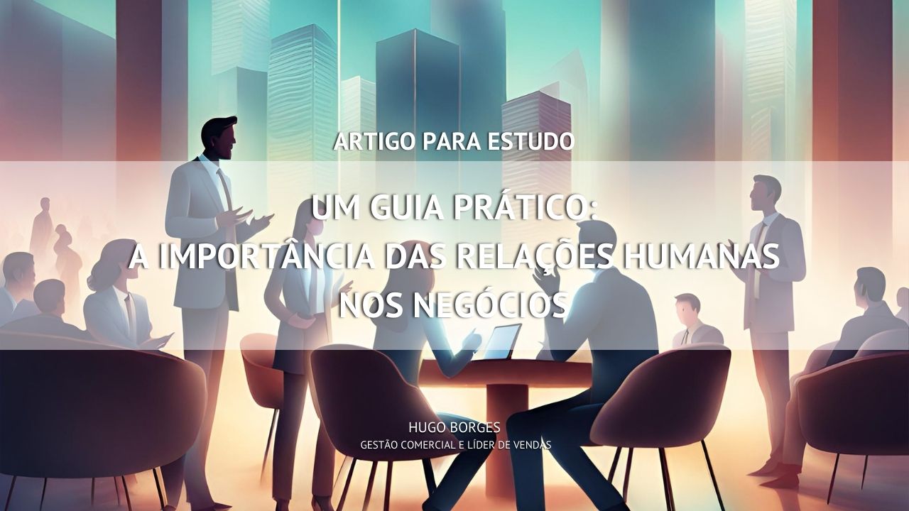 Leia mais sobre o artigo Um Guia Prático: A importância das relações humanas nos negócios