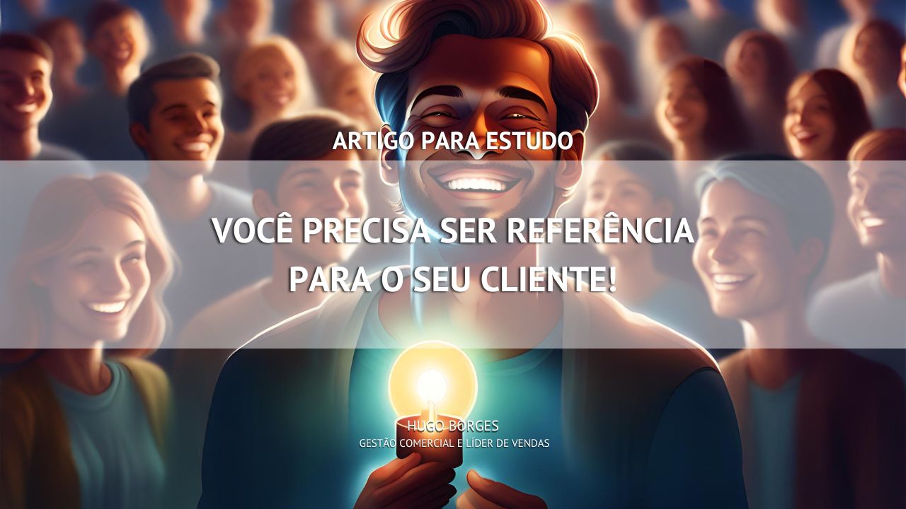 Leia mais sobre o artigo Você precisa ser referência para o seu cliente!