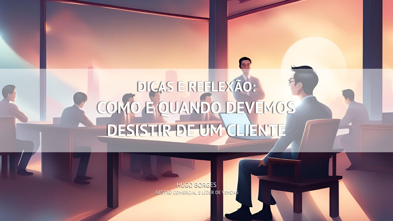 Leia mais sobre o artigo Como e quando devemos desistir de um cliente ruim