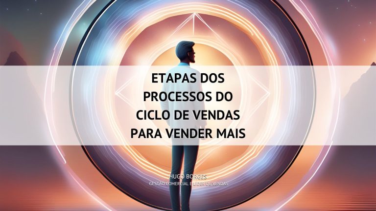 Leia mais sobre o artigo Etapas dos processos do Ciclo de Vendas para vender mais