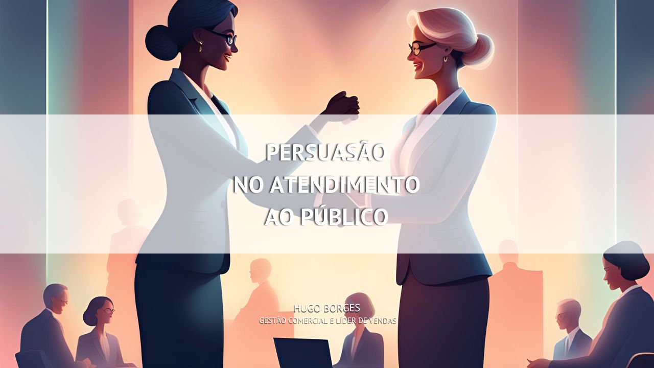 Leia mais sobre o artigo Persuasão no atendimento ao público