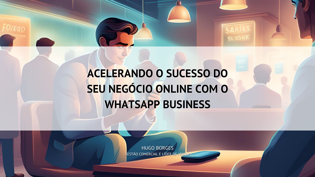 Leia mais sobre o artigo Acelerando o sucesso do seu negócio online com o WhatsApp Business
