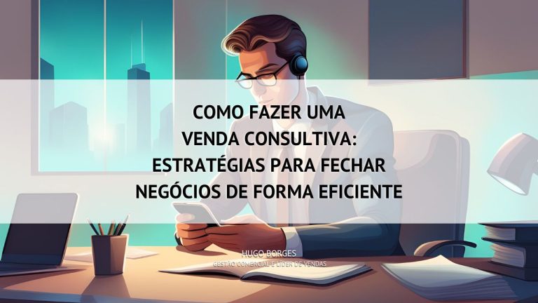 Leia mais sobre o artigo Como fazer uma venda consultiva: Estratégias para fechar negócios de forma eficiente