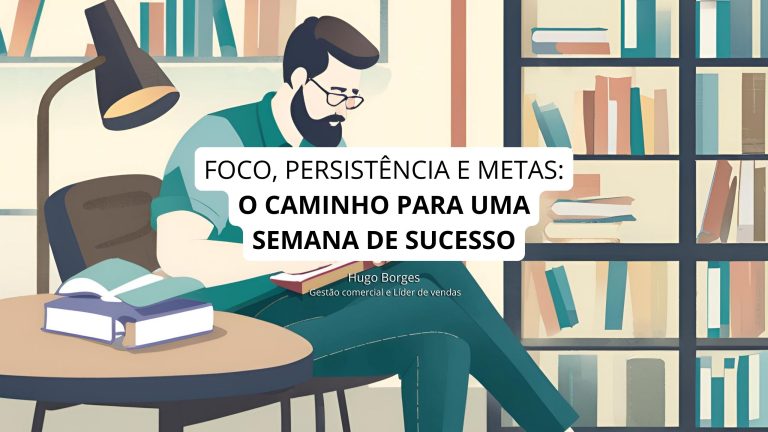 Leia mais sobre o artigo O Caminho para uma semana de sucesso com Foco, Persistência e Metas