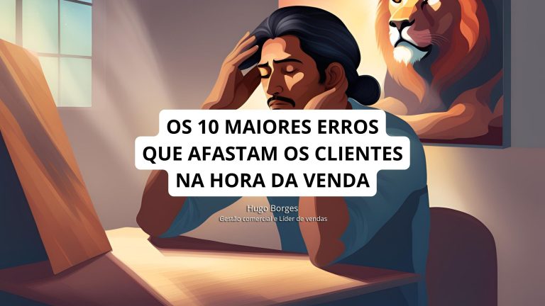 Leia mais sobre o artigo Os 10 maiores erros que afastam os clientes na hora da venda