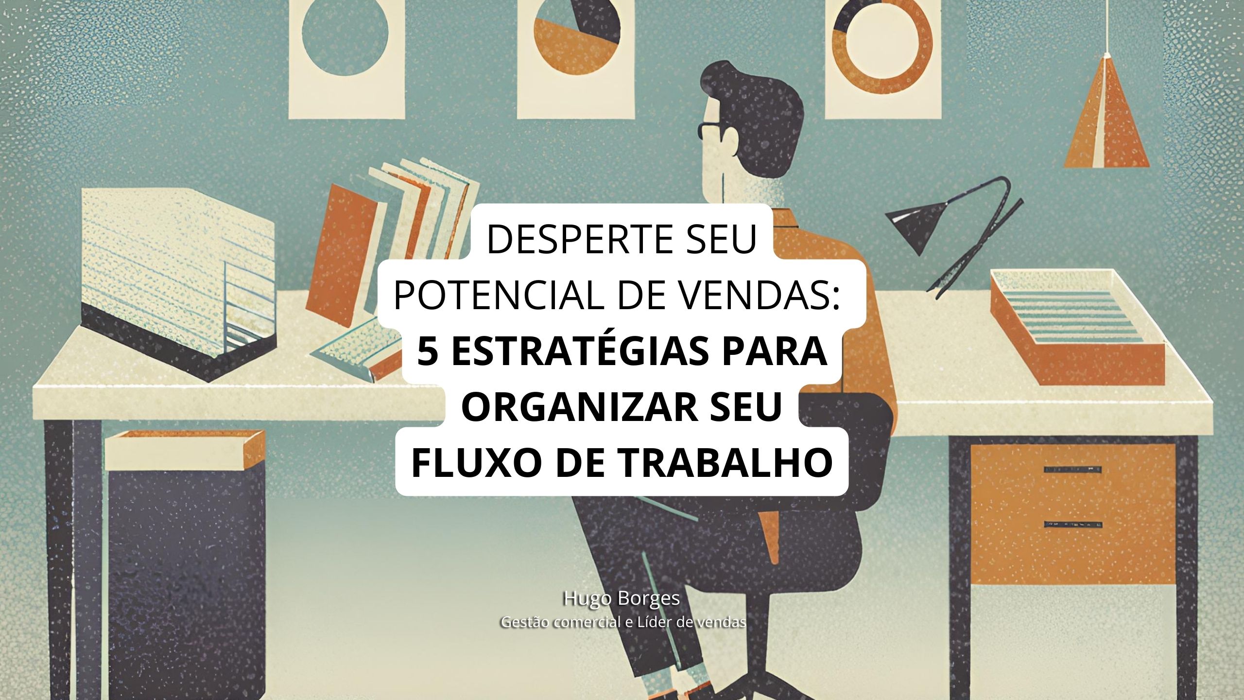 Leia mais sobre o artigo Desperte seu potencial de vendas com 5 estratégias para organizar seu fluxo de trabalho