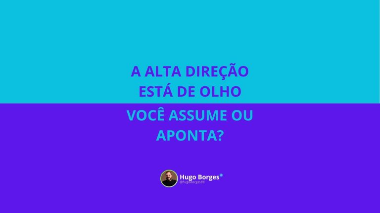 Leia mais sobre o artigo A alta direção está de olho: Você assume ou aponta?
