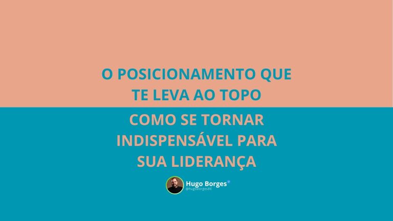 Leia mais sobre o artigo O posicionamento que te leva ao topo: Como se tornar indispensável para sua Liderança