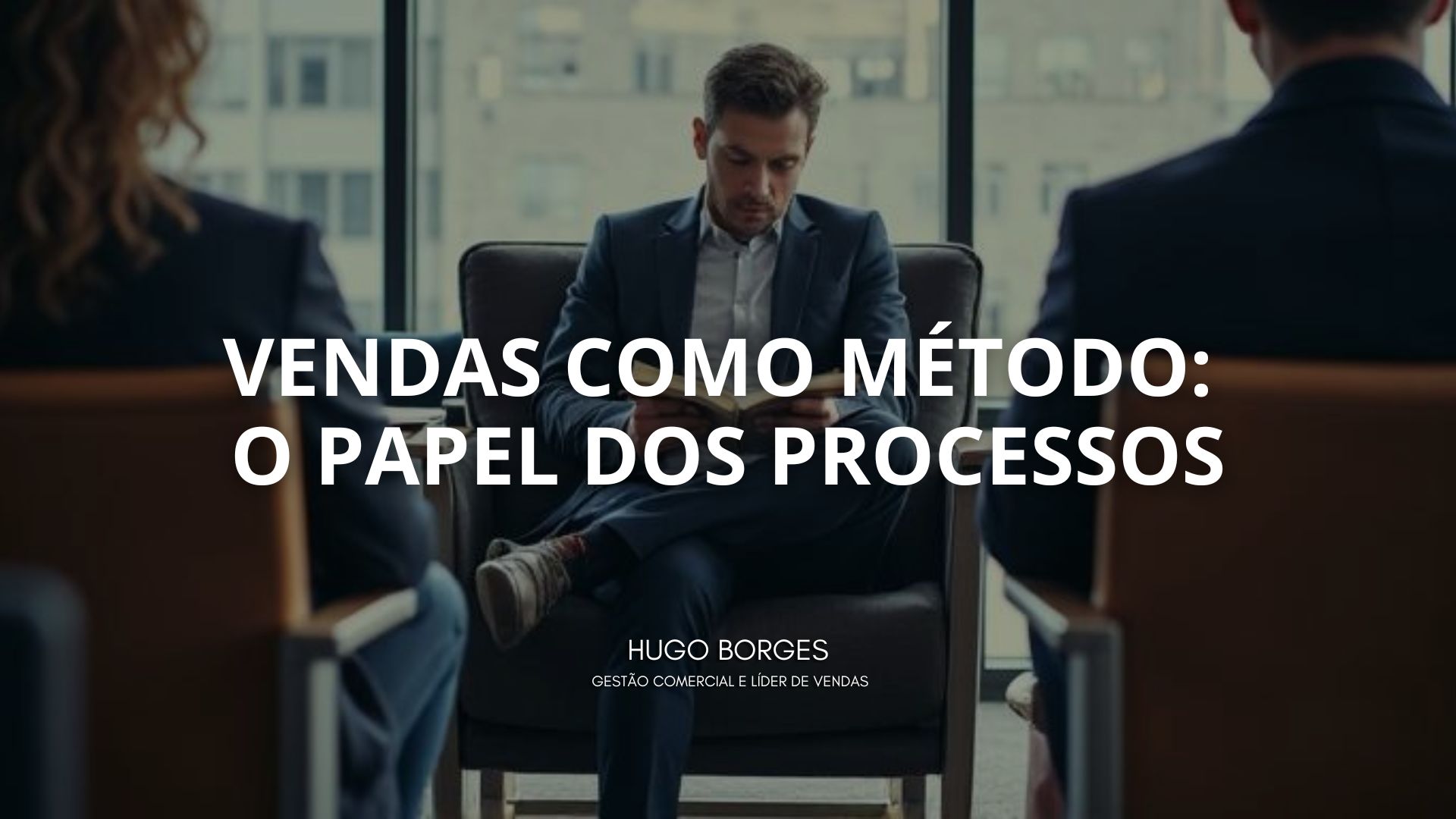 Leia mais sobre o artigo Vendas como método: o papel dos processos