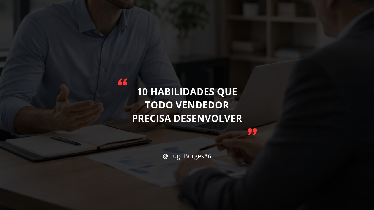 No momento, você está visualizando As habilidades que todo vendedor precisa desenvolver para ter bons resultados