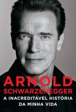 Arnold Schwarzenegger – A Inacreditável História Da Minha Vida