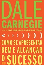 Como Se Apresentar Bem E Alcançar O Sucesso – Dale Carnegie